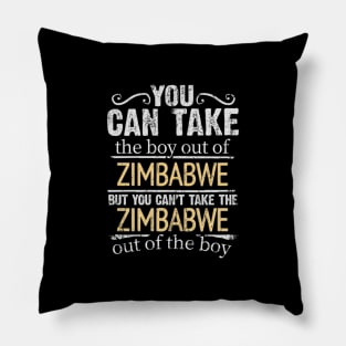 You Can Take The Boy Out Of Zimbabwe But You Cant Take The Zimbabwe Out Of The Boy - Gift for Zimbabwean With Roots From Zimbabwe Pillow