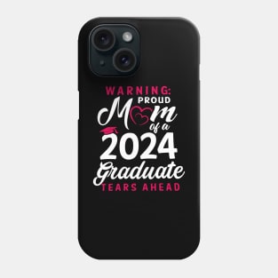 Warning Proud Mom Of A 2024 Graduate Tears Ahead Phone Case