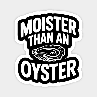 Moister than an Oyster Magnet