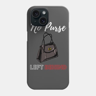 No Purse Left Behind Phone Case