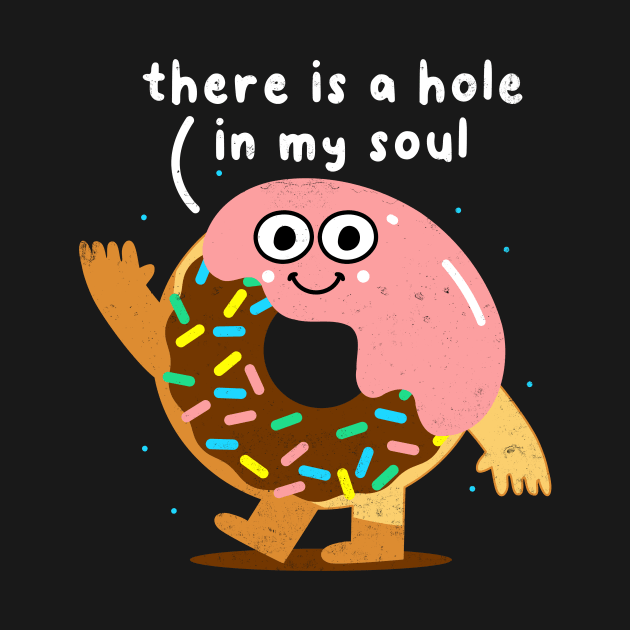 There Is A Hole In My Soul, Funny Donut, Humor, Birthday by SmokingPencils