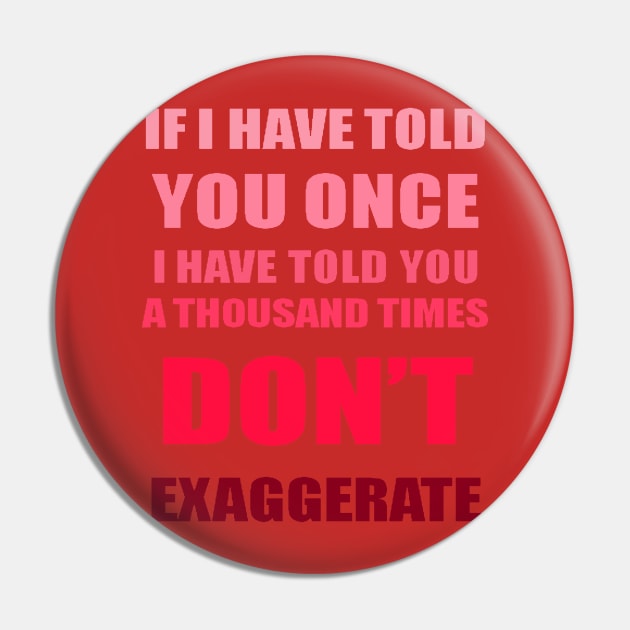 If I Have Told You A Thousand Times - Dont Exaggerate Fun Hyperbole Pin by taiche