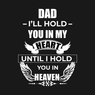 Dad I'll hold you in my heart until I hold you in heaven T-Shirt