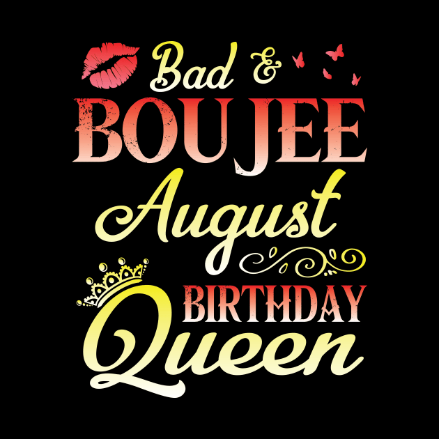 Bad And Boujee August Birthday Queen Happy Birthday To Me Nana Mom Aunt Sister Cousin Wife Daughter by bakhanh123