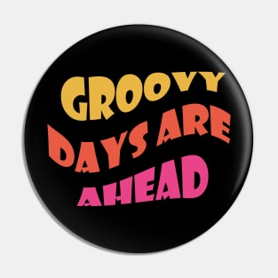 Groovy Days Are Ahead Pin