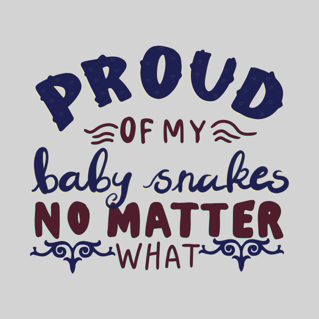 Proud of my Baby Snakes No Matter what T-shirt by PhantomDesign