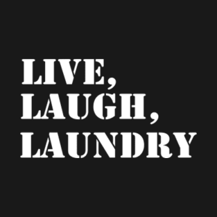 Live Laugh Laundry - Funny Laundry Quote T-Shirt