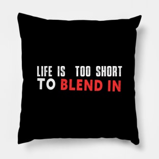Life is too short to blend in Pillow