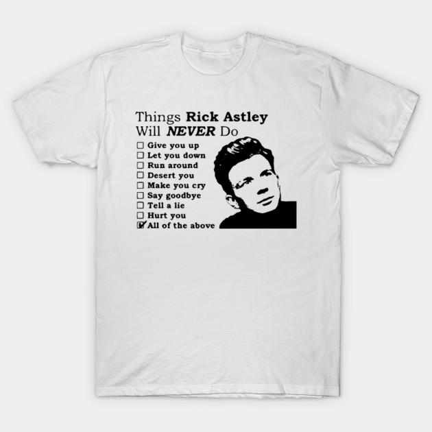 Things Rick Astley Will Never Do Things Rick Astley Will Never Do T Shirt Teepublic