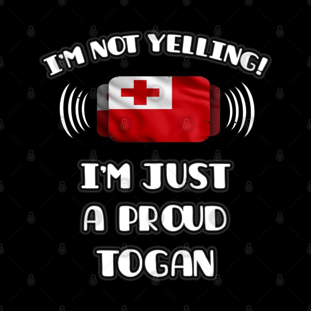 I'm Not Yelling I'm A Proud Togan - Gift for Togan With Roots From Tonga by Country Flags