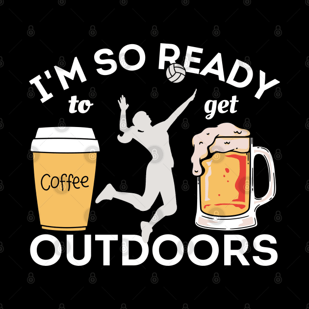 I'm So Ready To Get Outdoors - Coffees, Volleyball And Beers by Owl Canvas