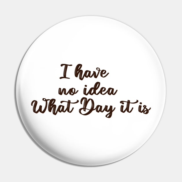 i have no idea what day it is Pin by behappystore