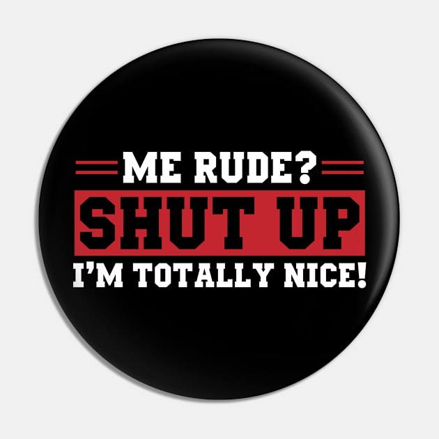 Me Rude Shut Up I'm Totally Nice Pin by Streetwear KKS