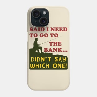 Said I Need To Go To The Bank - Fishing, Meme, Oddly Specific Phone Case