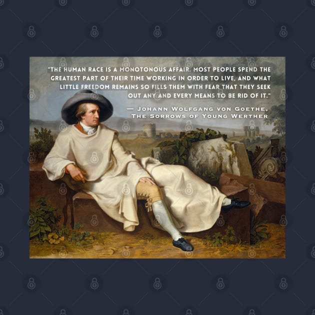 Johann Wolfgang von Goethe portrait and quote: The human race is a monotonous affair. Most people spend the greatest part of their time working in order to live by artbleed