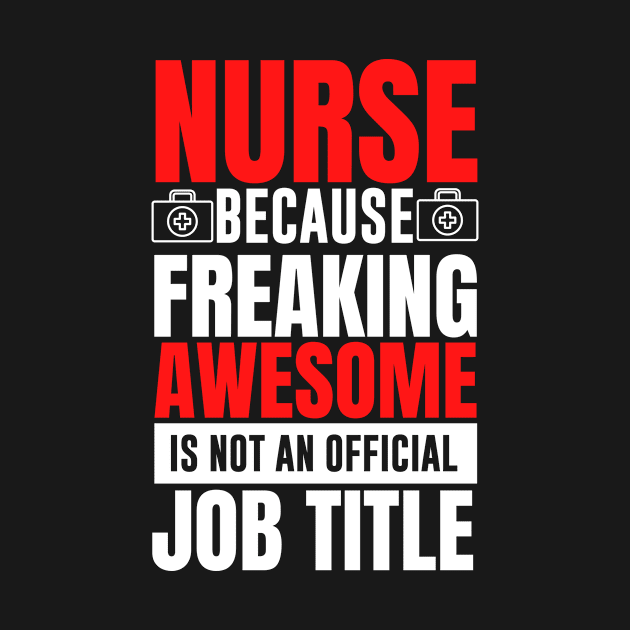 Nurse because freaking awesome is not an official job title by MerchByThisGuy