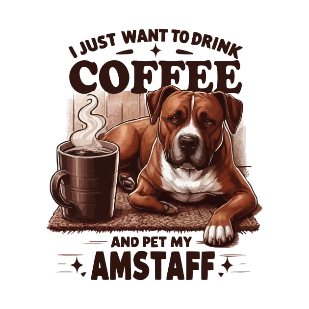 I Just Want To Drink Coffee And Pet My Amstaff Dog Coffee Amstaff Dog by JUST PINK