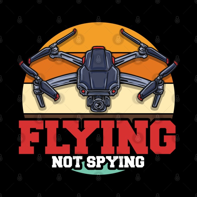 Flying Not Spying Funny FPV Drone Pilot Race Quadcopter by Proficient Tees