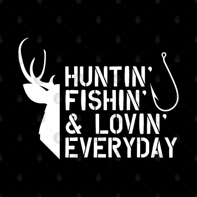 Deer Hunter and Fishing -Huntin' Fishing' & Lovin' Every Day by KC Happy Shop