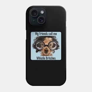 My friends call me Whistle Britches Phone Case