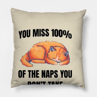 You miss 100% of the naps you don't take Pillow