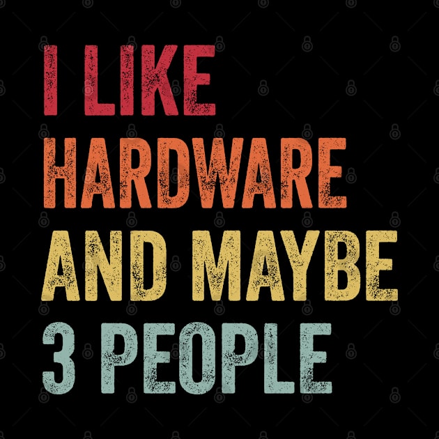 I Like Hardware & Maybe 3 People Hardware Lovers Gift by ChadPill