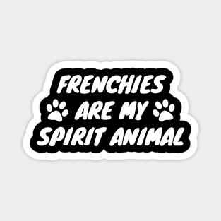 Frenchies Are My Spirit Animal Magnet