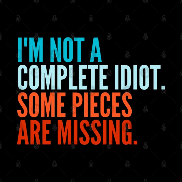 Funny Sarcastic Quote Saying I'm Not a Complete Idiot Some Pieces Are Missing by BuddyandPrecious