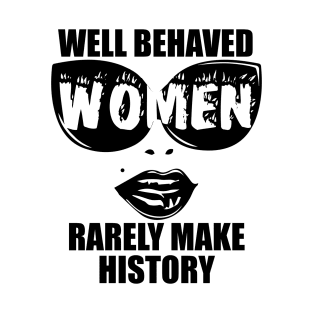 "Well Behaved Women Rarely Make History" T-Shirt