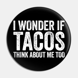 I Wonder If Tacos Think About Me Too Pin