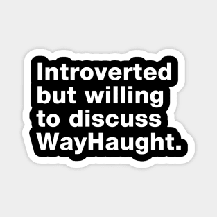 Introvert willing to discuss WayHaught Magnet