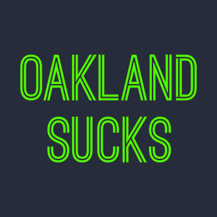 Oakland Sucks (Neon Green Text) T-Shirt