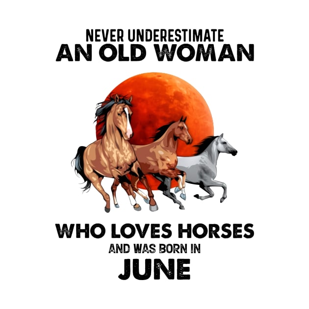 Never Underestimate An Old Woman Who Loves Horses And Was Born In June by Gadsengarland.Art