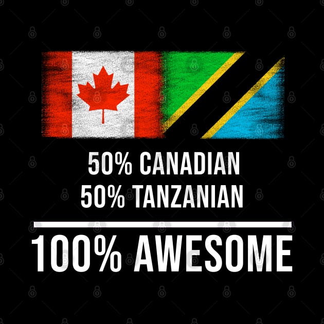 50% Canadian 50% Tanzanian 100% Awesome - Gift for Tanzanian Heritage From Tanzania by Country Flags