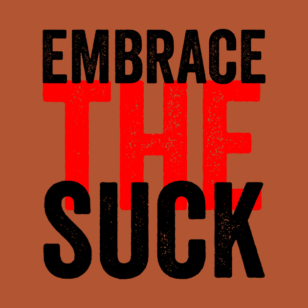 Embrace The Suck by Ipul The Pitiks