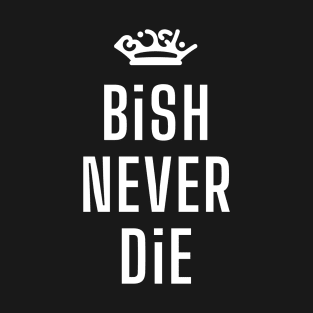 BiSH NEVER DiE | Tribute To The Unforgettable and Iconic "Punk-Band" of The J-Pop World T-Shirt