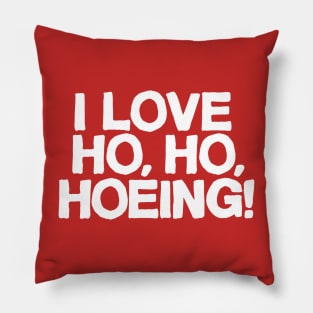 I Love Ho, Ho, Hoeing! Pillow