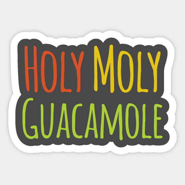 Holy Moly Guacamole Holy Moly Sticker TeePublic