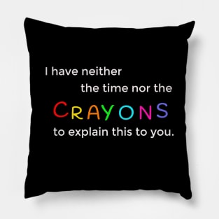 I Don't Have the Time Nor The Crayons To Explain This Pillow