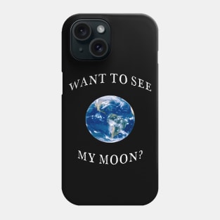 Want To See My Moon? Phone Case