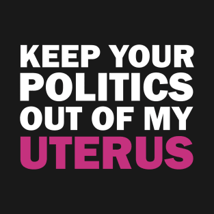 Keep your politics out of my uterus T-Shirt