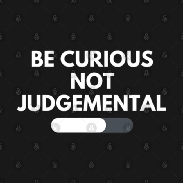 Be curious not judgemental by ShongyShop