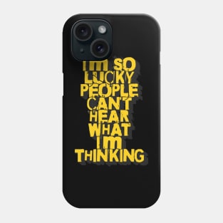 I'm so lucky people can't hear what I'm thinking phrase Phone Case