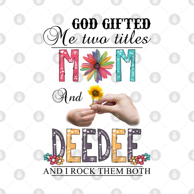 Vintage God Gifted Me Two Titles Mom And Deedee Wildflower Hands Sunflower Happy Mothers Day by KIMIKA