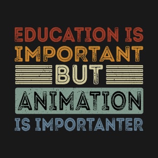 Funny Education Is Important But Animation Is Importanter T-Shirt