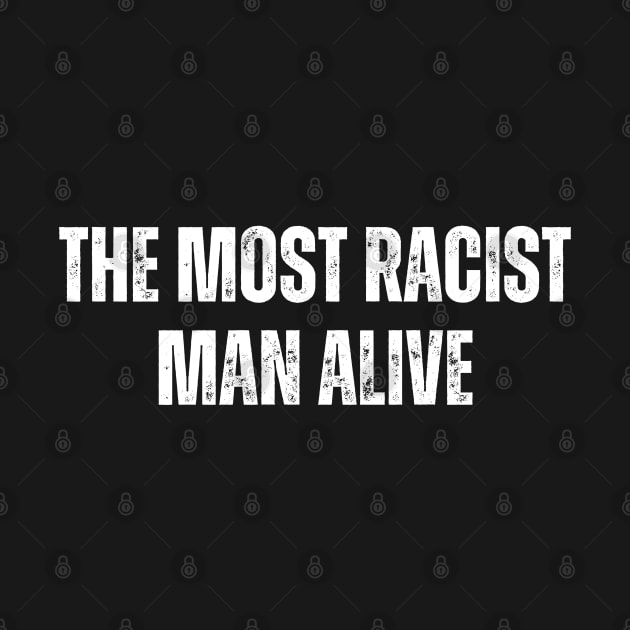 the most racist man alive T-shirt by M.Y