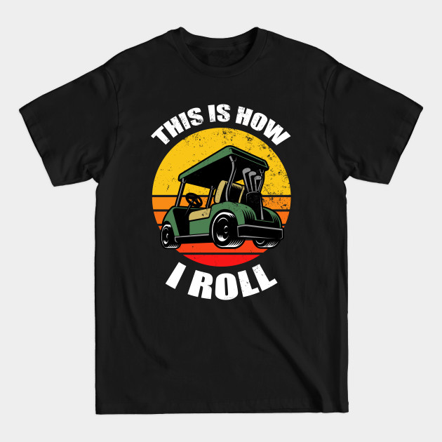 Disover Golf Buggy This Is How I Roll - Golf Buggy This Is How I Roll - T-Shirt