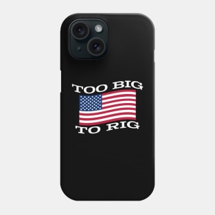 Too Big To Rig Flag Phone Case