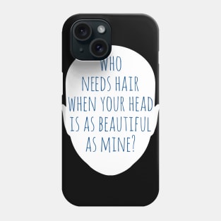 Who Needs Hair with this Beautiful Head? Phone Case