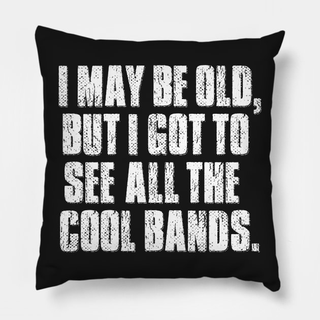 I may be old but I got to see all the cool bands. Pillow by mygenerasian